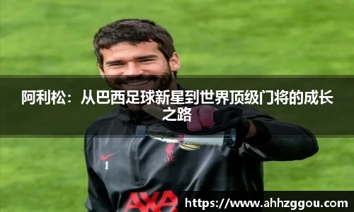 阿利松：从巴西足球新星到世界顶级门将的成长之路