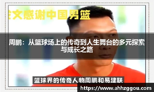 周鹏：从篮球场上的传奇到人生舞台的多元探索与成长之路