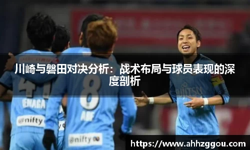 川崎与磐田对决分析：战术布局与球员表现的深度剖析